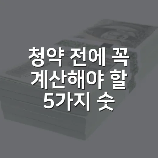 청약 전에 꼭 계산해야 할 5가지 숫자 - 요약