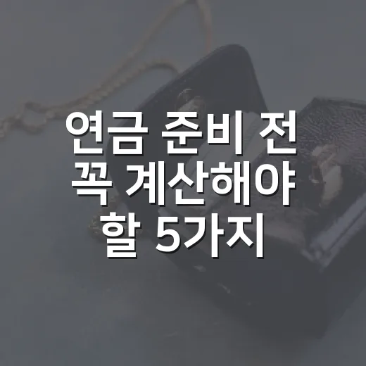 연금 준비 전 꼭 계산해야 할 5가지 숫자 - 요약