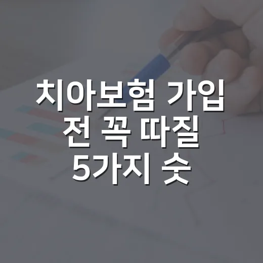 치아보험 가입 전 꼭 따질 5가지 숫자 - 요약