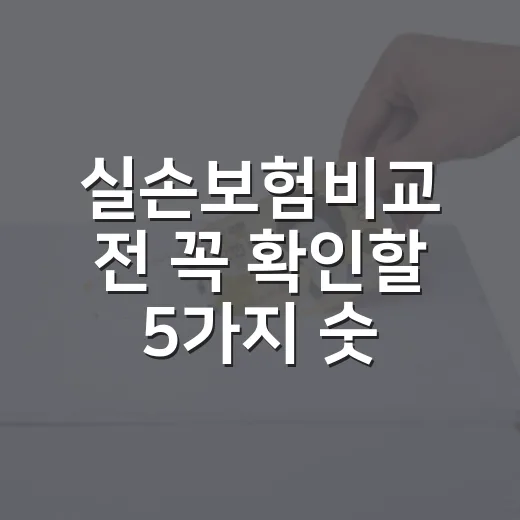 실손보험비교 전 꼭 확인할 5가지 숫자 - 요약