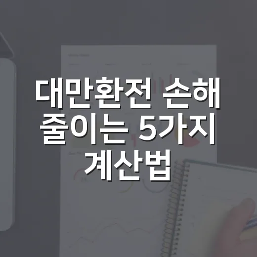 대만환전 손해 줄이는 5가지 계산법 - 요약