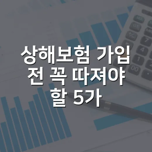 상해보험 가입 전 꼭 따져야 할 5가지 숫자 - 요약