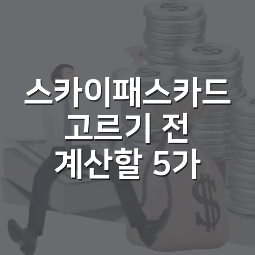 스카이패스카드 고르기 전 계산할 5가지 기준 - 요약