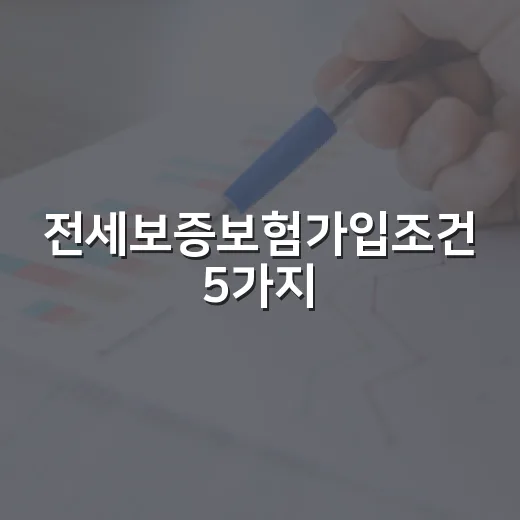 전세보증보험가입조건 5가지, 보증금 3억이어도 탈락하는 이유 - 요약