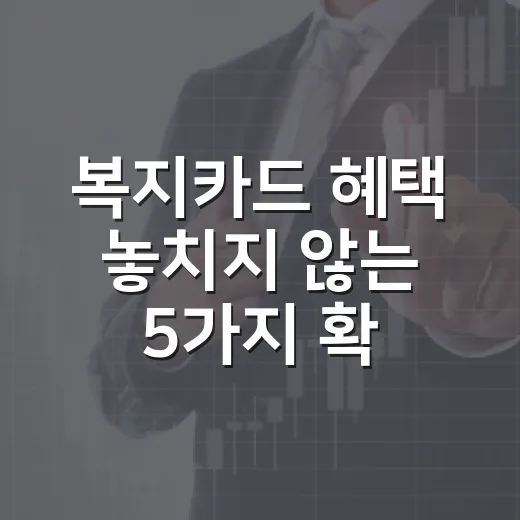 복지카드 혜택 놓치지 않는 5가지 확인법 - 요약