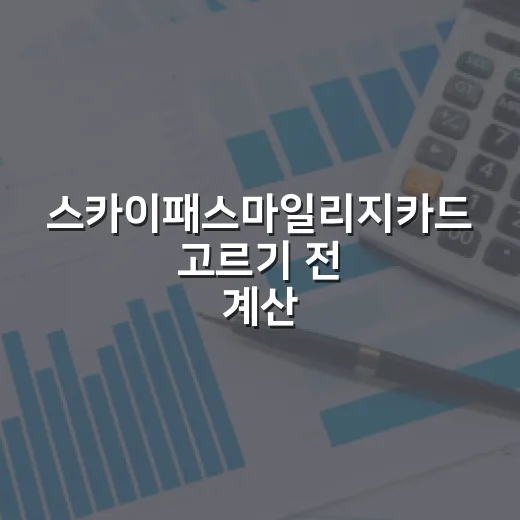 스카이패스마일리지카드 고르기 전 계산할 5가지 기준 - 요약