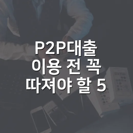 P2P대출 이용 전 꼭 따져야 할 5가지 숫자 - 요약