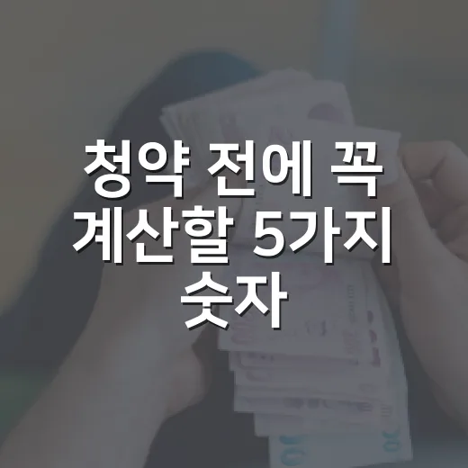 청약 전에 꼭 계산할 5가지 숫자 - 요약