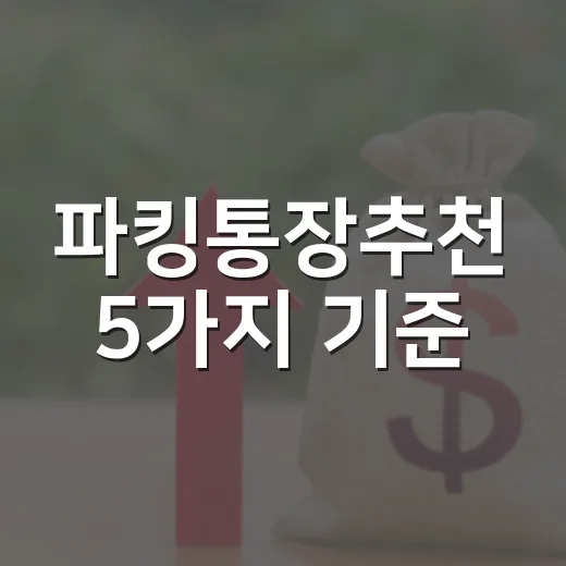파킹통장추천 5가지 기준, 200만원부터 1억원까지 금리 손해 줄이는 법 - 요약