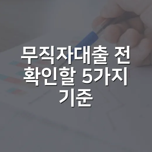 무직자대출 전 확인할 5가지 기준, 300만원 빌리기 전에 볼 숫자들 - 요약