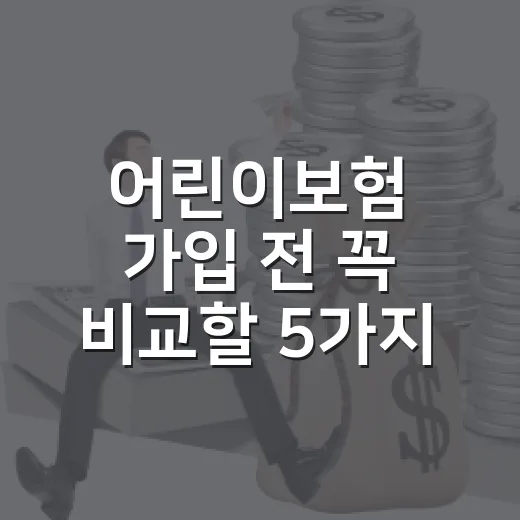 어린이보험 가입 전 꼭 비교할 5가지 숫자 - 요약