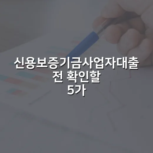 신용보증기금사업자대출 전 확인할 5가지 숫자 - 요약