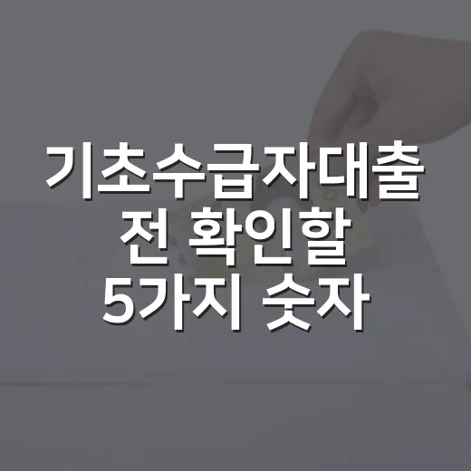 기초수급자대출 전 확인할 5가지 숫자와 피해야 할 선택 - 요약