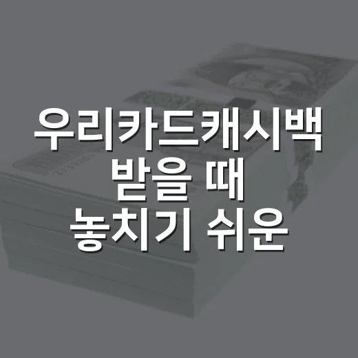 우리카드캐시백 받을 때 놓치기 쉬운 5가지 기준