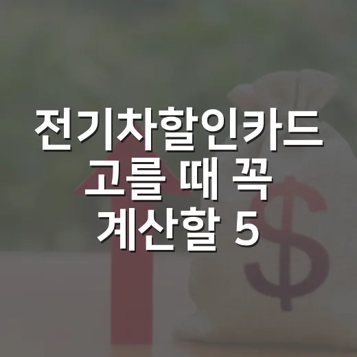 전기차할인카드 고를 때 꼭 계산할 5가지 기준 - 요약