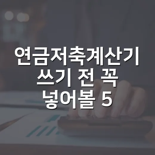 연금저축계산기 쓰기 전 꼭 넣어볼 5가지 숫자