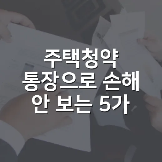 주택청약 통장으로 손해 안 보는 5가지 기준 - 요약