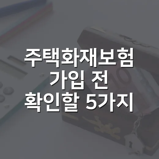 주택화재보험 가입 전 확인할 5가지 숫자 - 요약