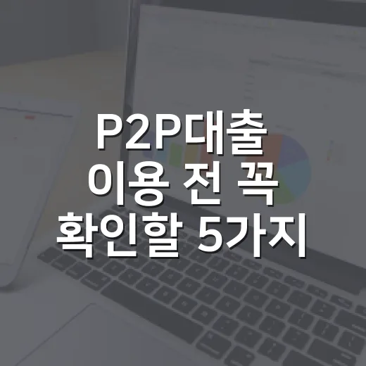 P2P대출 이용 전 꼭 확인할 5가지 숫자 - 요약