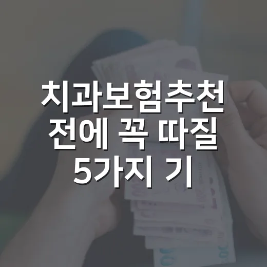 치과보험추천 전에 꼭 따질 5가지 기준 - 요약