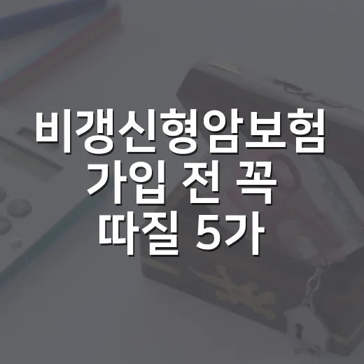 비갱신형암보험 가입 전 꼭 따질 5가지 숫자 - 요약