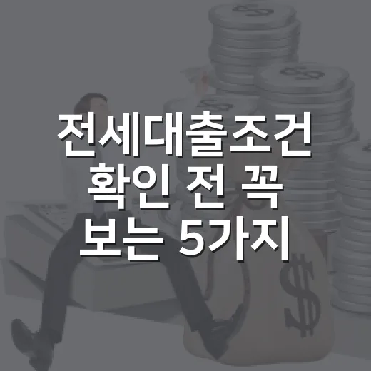 전세대출조건 확인 전 꼭 보는 5가지 숫자 - 요약