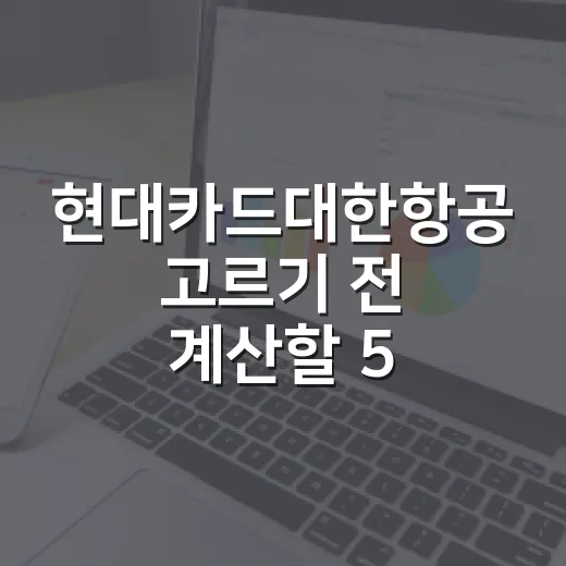 현대카드대한항공 고르기 전 계산할 5가지 숫자 - 요약