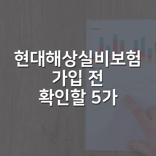 현대해상실비보험 가입 전 확인할 5가지 숫자 기준 - 요약