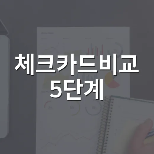 체크카드비교 5단계, 월 60만원 쓰는 사람이 먼저 봐야 할 기준 - 요약