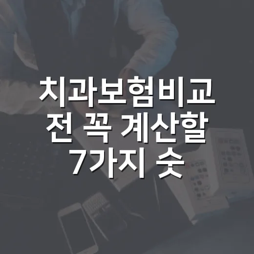 치과보험비교 전 꼭 계산할 7가지 숫자 - 요약