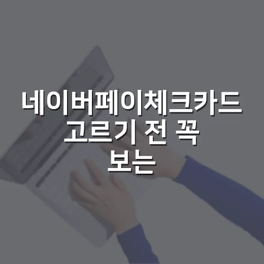 네이버페이체크카드 고르기 전 꼭 보는 5가지 숫자 - 요약