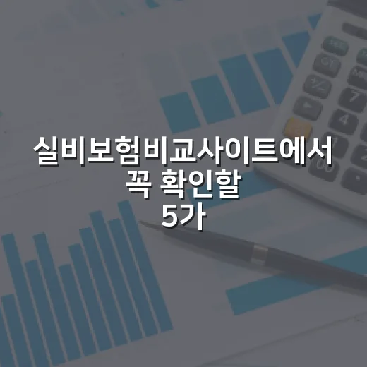 실비보험비교사이트에서 꼭 확인할 5가지 숫자 - 요약
