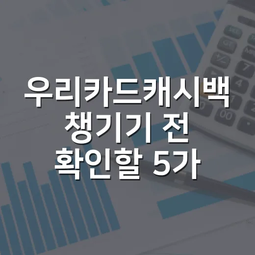 우리카드캐시백 챙기기 전 확인할 5가지 조건 - 요약