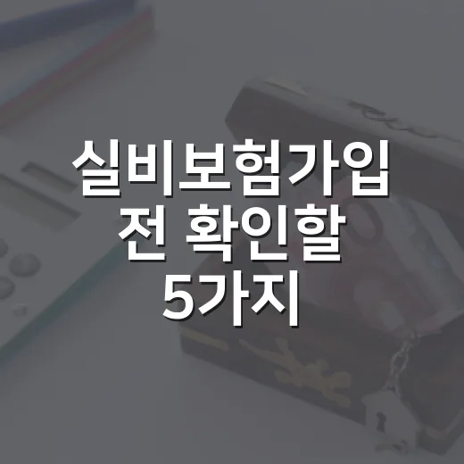 실비보험가입 전 확인할 5가지, 보험료보다 중요한 숫자 - 요약