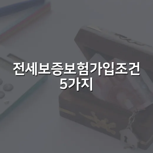 전세보증보험가입조건 5가지, 가입 전 숫자로 걸러보는 법 - 요약