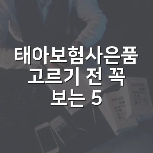 태아보험사은품 고르기 전 꼭 보는 5가지 숫자 기준 - 요약