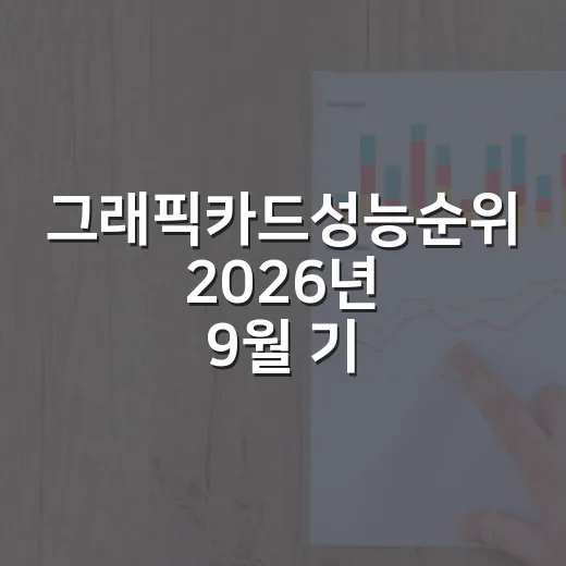 그래픽카드성능순위 2026년 9월 기준, 돈 아끼는 7가지 구매 기준 - 요약