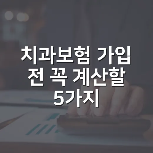 치과보험 가입 전 꼭 계산할 5가지, 월 3만원보다 중요한 숫자 - 요약