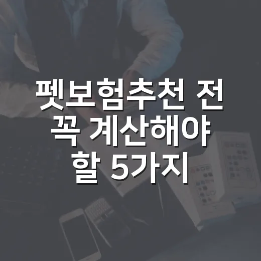 펫보험추천 전 꼭 계산해야 할 5가지 기준 - 요약