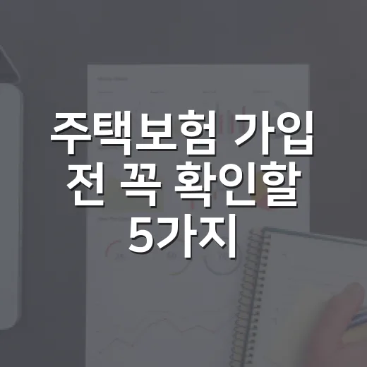 주택보험 가입 전 꼭 확인할 5가지 숫자 - 요약