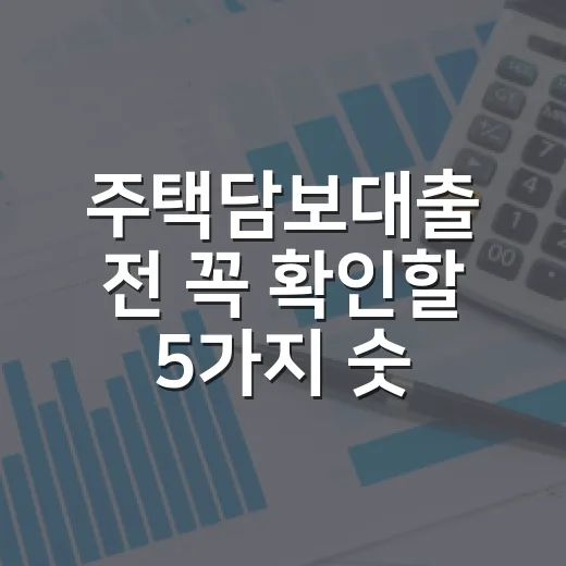 주택담보대출 전 꼭 확인할 5가지 숫자: 한도보다 월상환액이 먼저입니다 - 요약