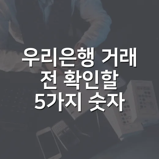 우리은행 거래 전 확인할 5가지 숫자: 예금·대출 실속 계산법 - 요약