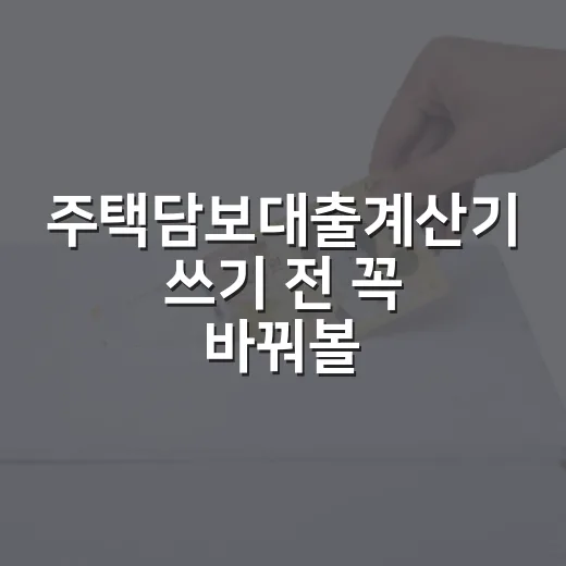 주택담보대출계산기 쓰기 전 꼭 바꿔볼 5가지 숫자 - 요약