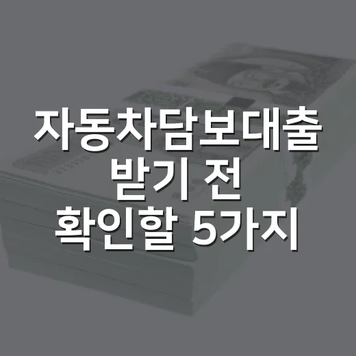 자동차담보대출 받기 전 확인할 5가지 숫자 - 요약