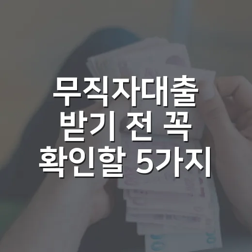 무직자대출 받기 전 꼭 확인할 5가지 숫자 - 요약