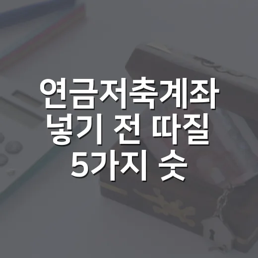 연금저축계좌 넣기 전 따질 5가지 숫자 - 요약
