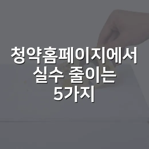 청약홈페이지에서 실수 줄이는 5가지 숫자 - 요약