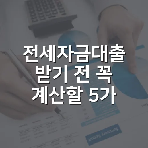 전세자금대출 받기 전 꼭 계산할 5가지 숫자 - 요약