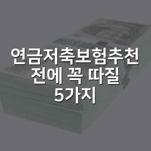 연금저축보험추천 전에 꼭 따질 5가지 숫자 - 요약