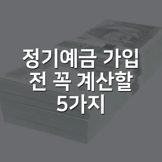 정기예금 가입 전 꼭 계산할 5가지 숫자 - 요약